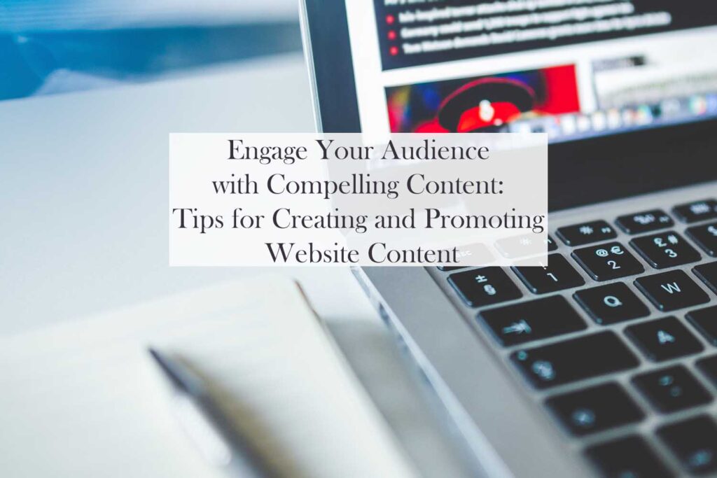 Engage Your Audience with Compelling Content Tips for Creating and Promoting Website Content