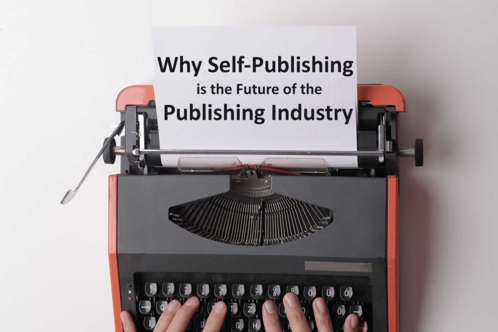 Why Self Publishing Is The Future Of The Publishing Industry