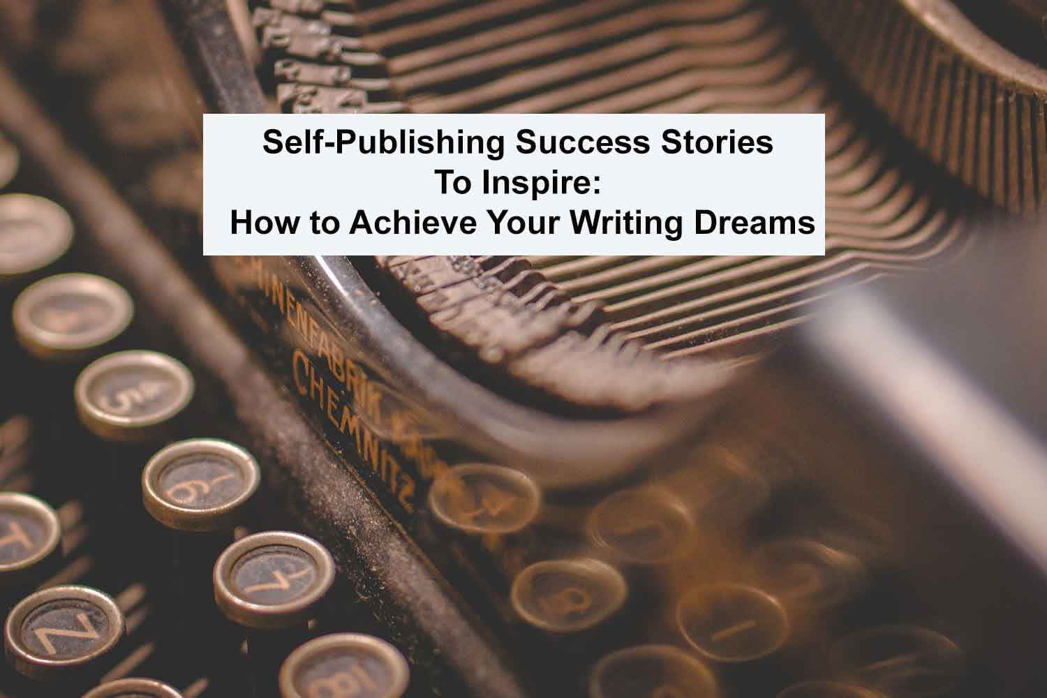 Self-Publishing Success Stories To Inspire How to Achieve Your Writing Dreams