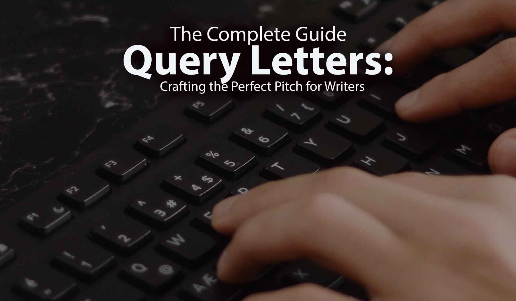 The Complete Guide to Query Letters: Crafting the Perfect Pitch for