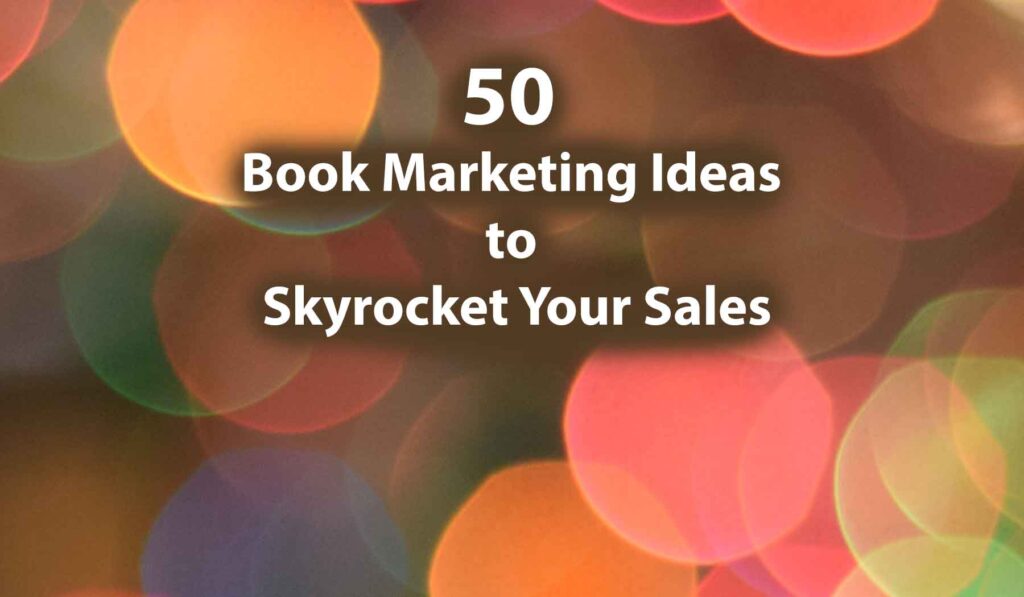 50 Book Marketing Ideas to Skyrocket Your Sales