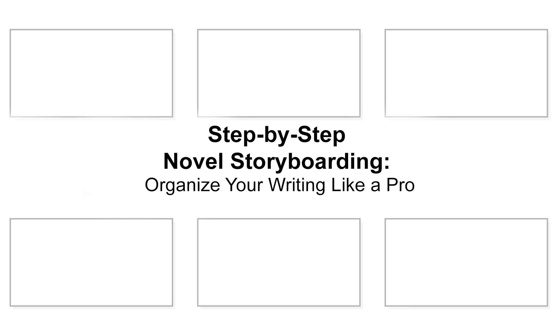Step-by-Step Novel Storyboarding Organize Your Writing Like a Pro