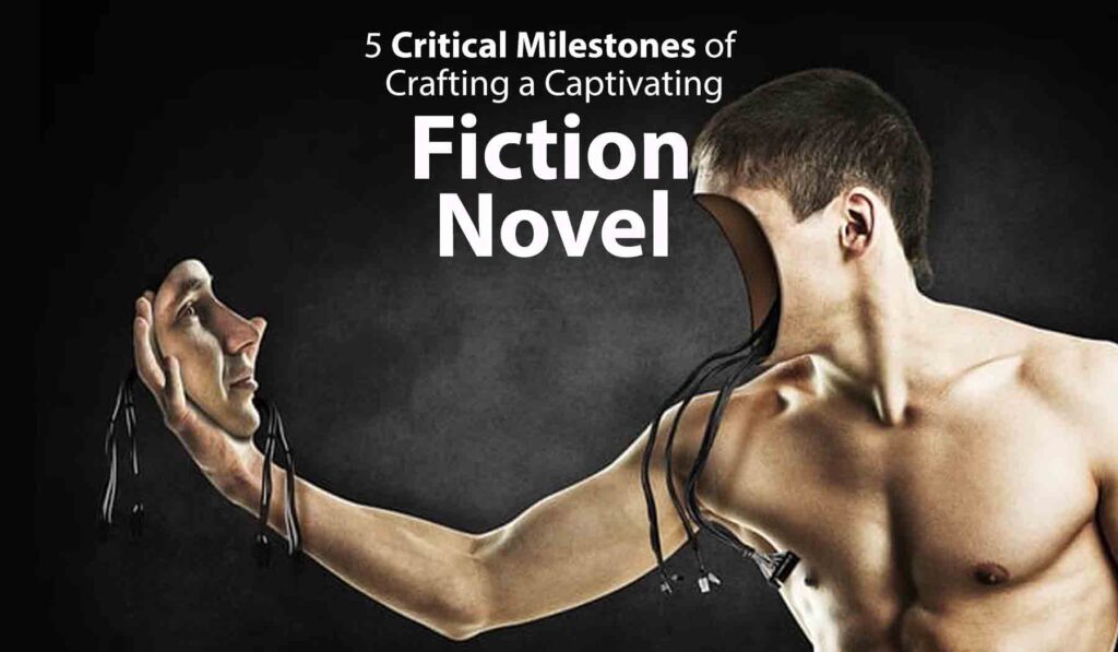 5 Critical Milestones of Crafting a Captivating Fiction Novel