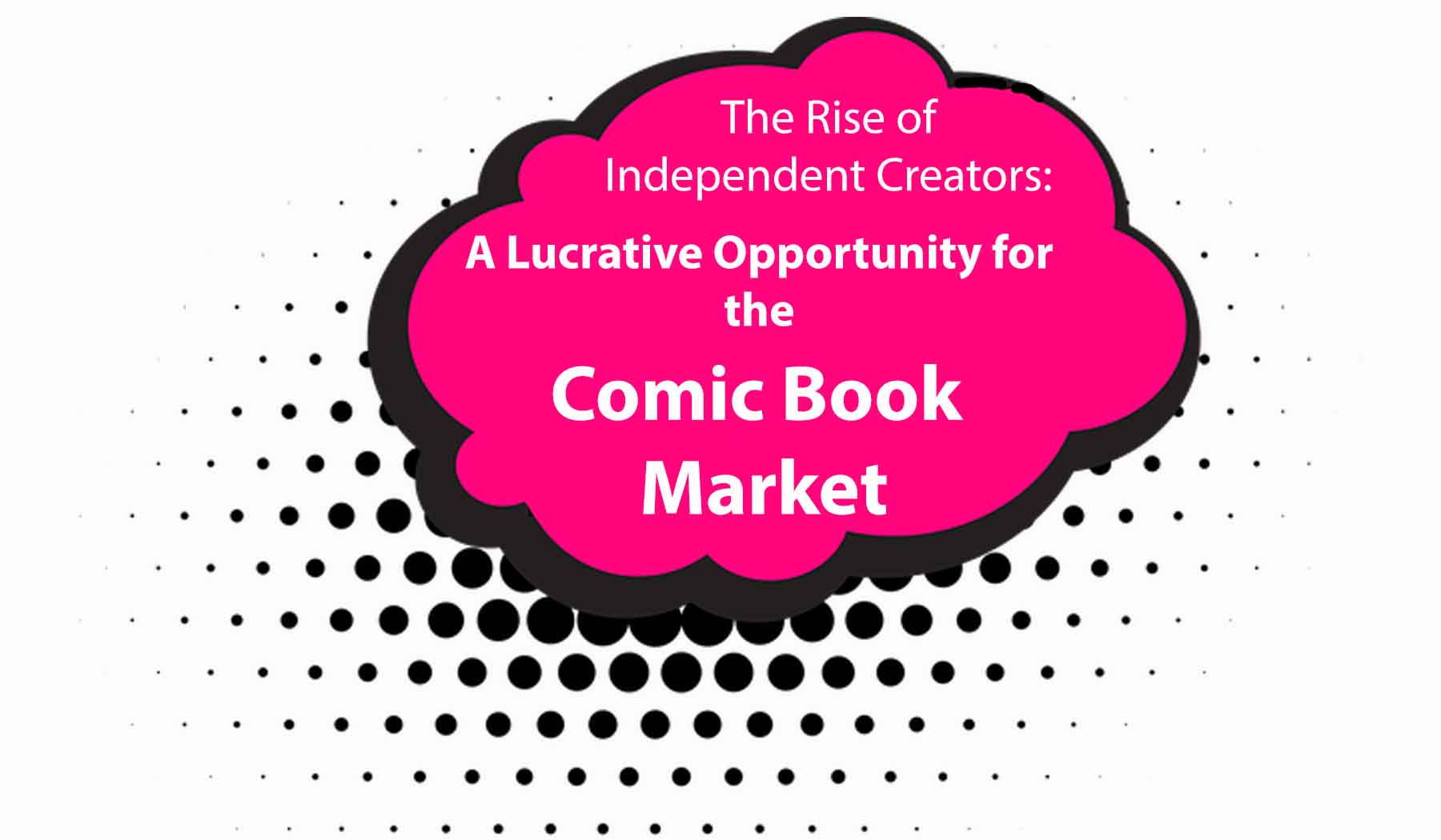 The Rise of Independent Creators A Lucrative Opportunity for the Comic Book Market